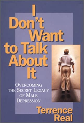 I Don’t Want to Talk About It: Overcoming the Secret Legacy of Male Depression