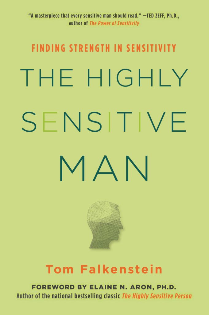 The Highly Sensitive Man: How Mastering Natural Instincts, Ethics, and Empathy Can Enrich Men's Lives and the Lives of Those Who Love Them