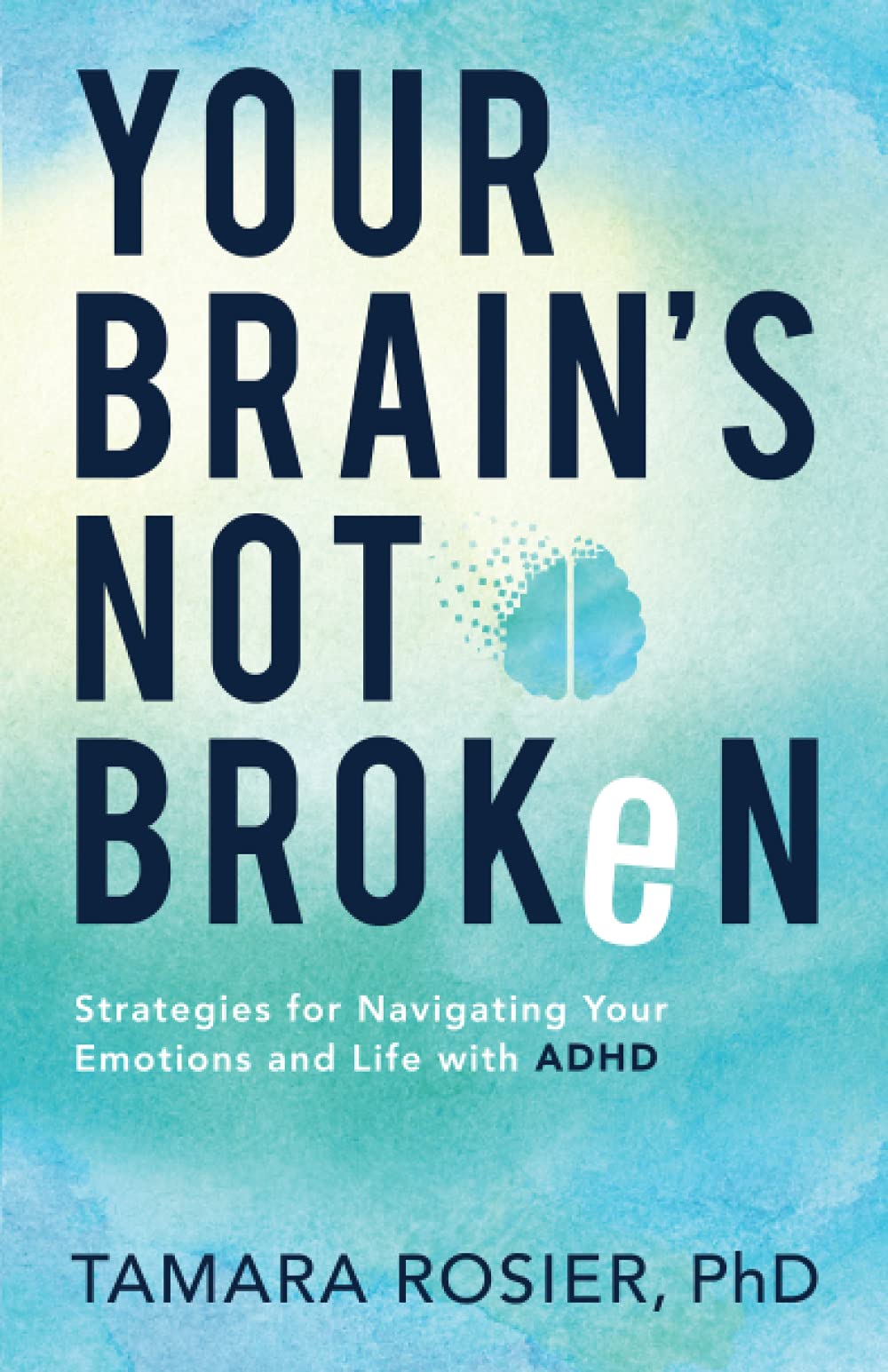 Your Brain’s Not Broken: Strategies for Navigating Your Life and Emotions with ADHD